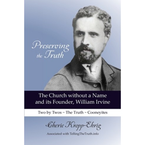 (영문도서) Preserving the Truth: The Church without a Name and its Founder William Irvine Paperback, Clarion Call Publishing, English, 9798985625004