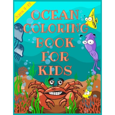 Ocean Coloring Book for Kids: A Coloring Book For Kids Ages 4-12 Features Amazing Ocean Animals To C... Paperback, Independently Published