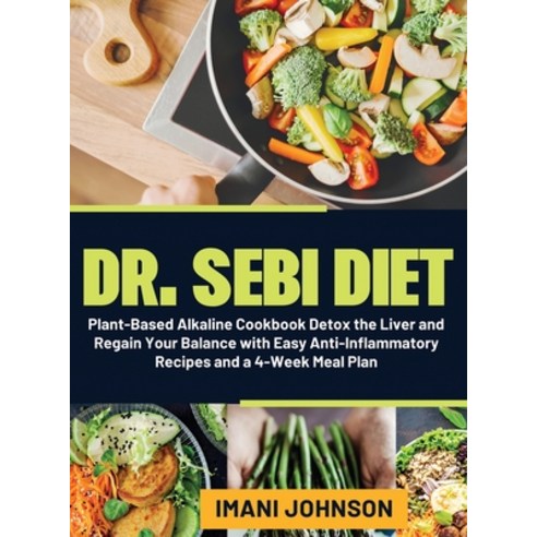 Dr. Sebi Diet: Plant-Based Alkaline Cookbook - Detox the Liver and Regain Your Balance with Easy Ant... Hardcover, Imani Johnson, English, 9781914370489