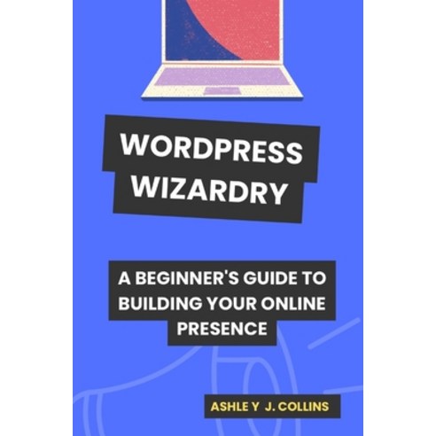 (영문도서) Wordpress Wizardry: A Beginner''s Guide to Building Your Online Presence Paperback, Independently Published, English, 9798876029126
