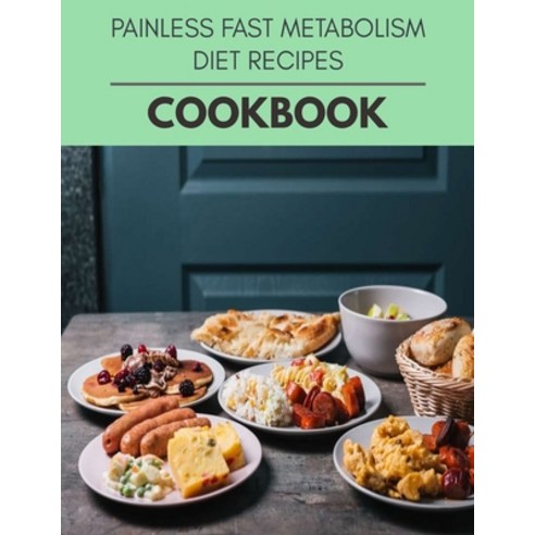 Painless Fast Metabolism Diet Recipes Cookbook: The Ultimate Meatloaf Recipes for Starters Paperback, Independently Published
