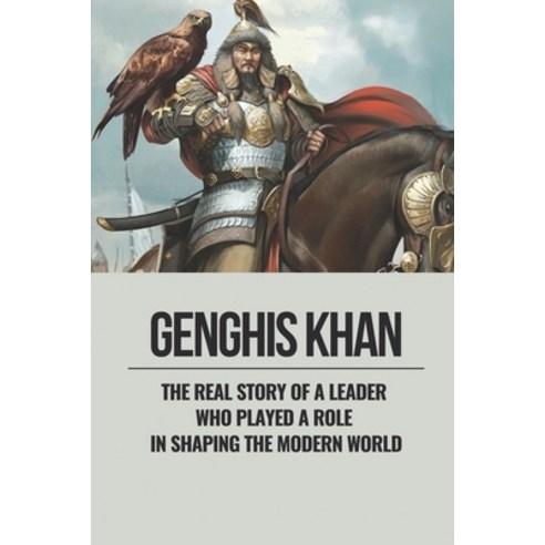 (영문도서) Genghis Khan: The Real Story Of A Leader Who Played A Role In Shaping The Modern World: Gengh... Paperback, Independently Published, English, 9798515459093