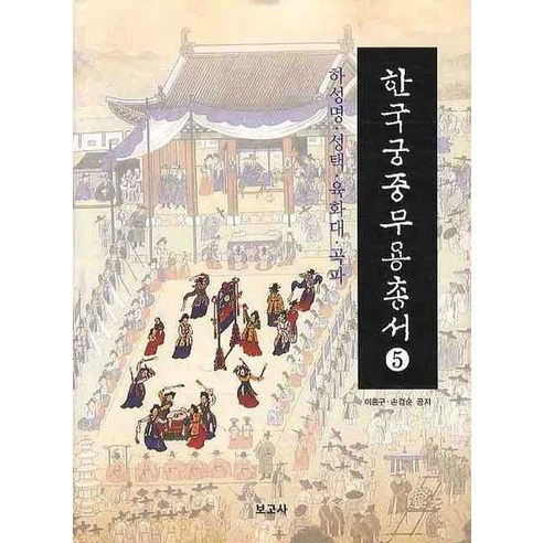 한국궁중무용총서 5: 하성명 성택 육화대 곡파, 보고사, 이흥구,손경순 공저