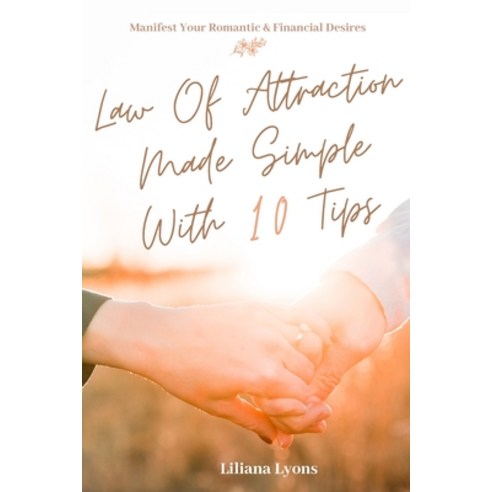Law Of Attraction Made Simple With 10 Tips: Manifest Your Romantic & Financial Desires Paperback, Independently Published