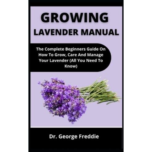 (영문도서) Growing Lavender Manual: The Complete Beginners Guide On How To Grow Care And Manage Your La... Paperback, Independently Published, English, 9798537838104