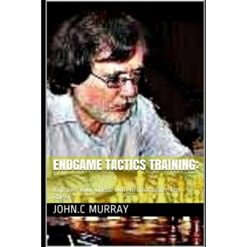 Endgame Tactics Training: : Improve your Chess with Grandmaster Ian Rogers Paperback, Independently Published