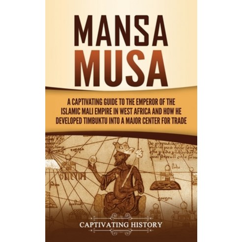 Mansa Musa: A Captivating Guide to the Emperor of the Islamic Mali Empire in West Africa and How He ... Hardcover, Captivating History, English, 9781637162620