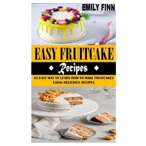 (영문도서) Easy Fruitcake Recipes: An Easy Way to Learn How to Make Fruitcakes Using Delicious Recipes Paperback, Independently Published, English, 9798462248948