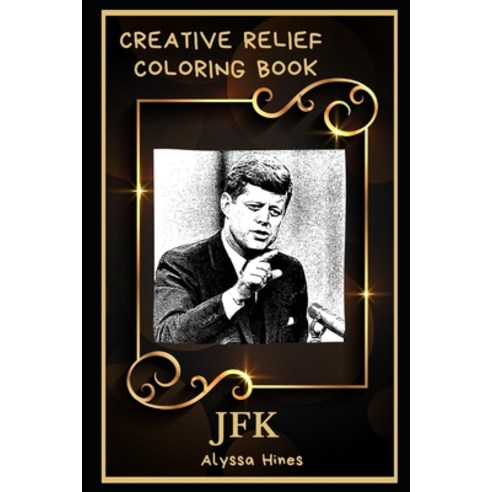 JFK Creative Relief Coloring Book: Powerful Motivation and Success Calm Mindset and Peace Relaxing ... Paperback, Independently Published