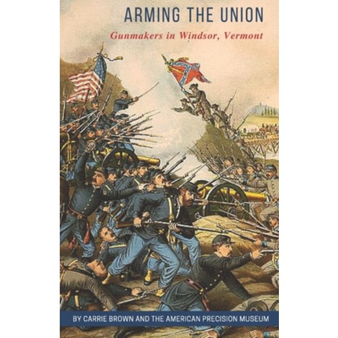 Arming the Union: Gunmakers in Windsor Vermont Paperback, Independently Published, English, 9798736975952