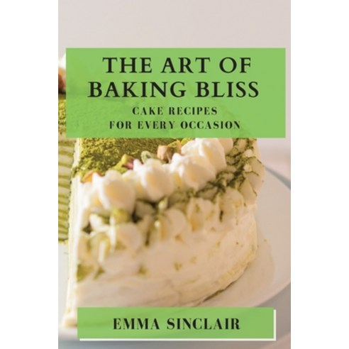 (영문도서) The Art of Baking Bliss: Cake Recipes for Every Occasion Paperback, Emma Sinclair, English, 9781835194270