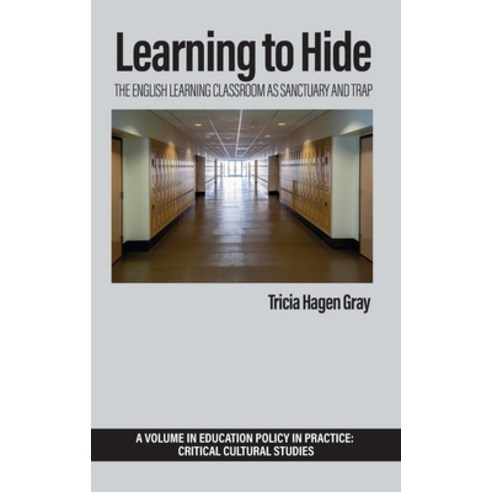 (영문도서) Learning to Hide: The English Learning Classroom as Sanctuary and Trap Hardcover, Information Age Publishing, 9798887305660