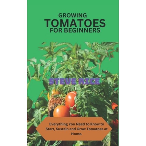 (영문도서) Growing Tomatoes for Beginners: Everything You Need to Know to Start Sustain and Grow Tomato... Paperback, Independently Published, English, 9798871458150