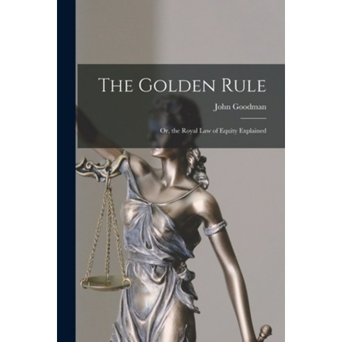 (영문도서) The Golden Rule: Or the Royal Law of Equity Explained Paperback, Legare Street Press, English, 9781017351187