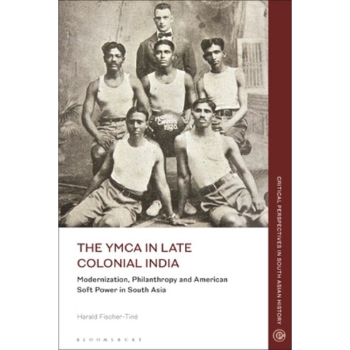 (영문도서) The YMCA in Late Colonial India: Modernization Philanthropy and American Soft Power in South... Paperback, Bloomsbury Academic, English, 9781350275270