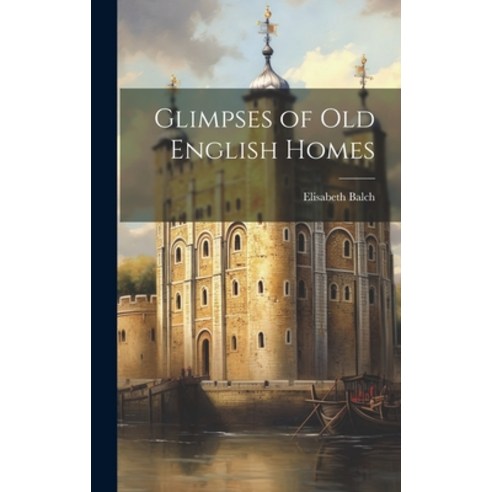 (영문도서) Glimpses of Old English Homes Hardcover, Legare Street Press, 9781020490293