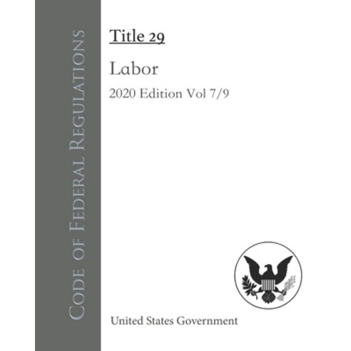 Code of Federal Regulations Title 29 Labor 2020 Edition Volume 7/9 Paperback, Independently Published, English, 9798550574898
