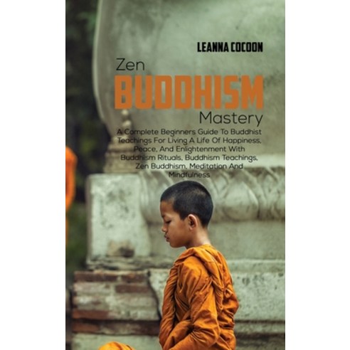 (영문도서) Zen Buddhism Mastery: A Complete Beginners Guide To Buddhist Teachings For Living A Life Of H... Hardcover, Leanna Cocoon, English, 9781802131017