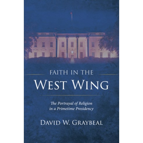 (영문도서) Faith in the West Wing: The Portrayal of Religion in a Primetime Presidency Hardcover, Wipf & Stock Publishers, English, 9781666748581