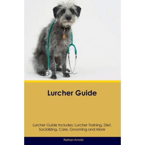 (영문도서) Lurcher Guide Lurcher Guide Includes: Lurcher Training Diet Socializing Care Grooming an... Paperback, Desert Thrust Ltd, English, 9781395862176
