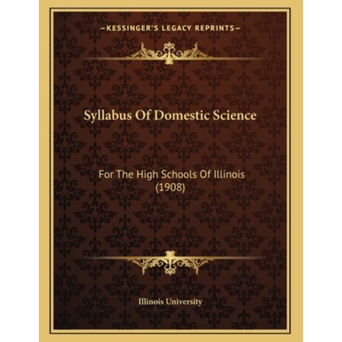 Syllabus Of Domestic Science: For The High Schools Of Illinois (1908) Paperback, Kessinger Publishing, English, 9781164818076