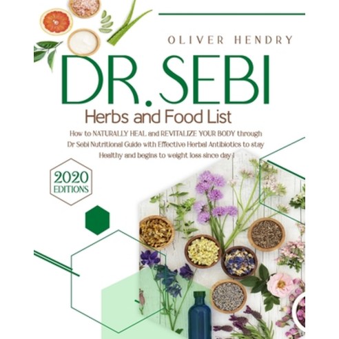 Dr. Sebi Herbs and Food List: How to Naturally Heal and Revitalize your Body through Dr. Sebi Nutrit... Paperback, Independently Published