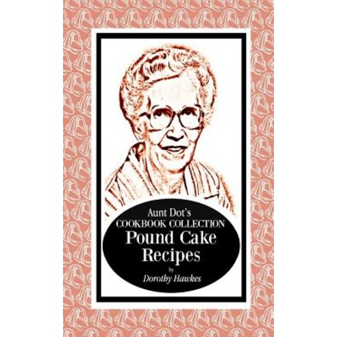 Aunt Dot''s Cookbook Collection Pound Cake Recipes Paperback, Independently Published