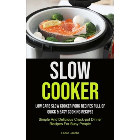Slow Cooker: Low Carb Slow Cooker Pork Recipes Full Of Quick & Easy Cooking Recipes (Simple And Deli... Paperback, Micheal Kannedy, English, 9781990207334