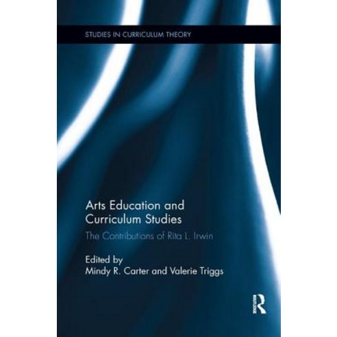 Arts Education and Curriculum Studies: The Contributions of Rita L. Irwin Paperback, Routledge, English, 9780367342616