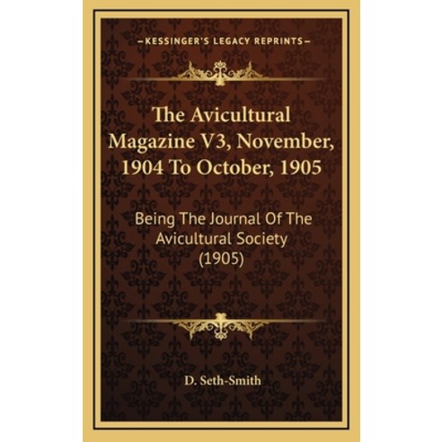 The Avicultural Magazine V3 November 1904 To October 1905: Being The Journal Of The Avicultural S... Hardcover, Kessinger Publishing