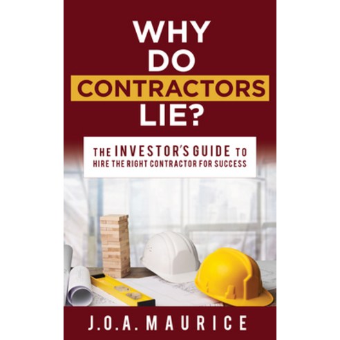 Why Do Contractors Lie?: The Investor''s Guide to Hire the Right Contractor for Success Paperback, Morgan James Publishing