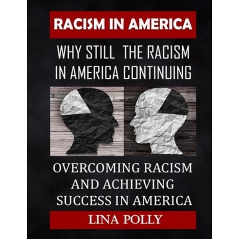 Racism In America: Why Still The Racism In America Continuing: Overcoming Racism And Achieving Succe... Paperback, Independently Published