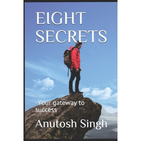 Eight Secrets: -Your gateway to success Paperback, Independently Published