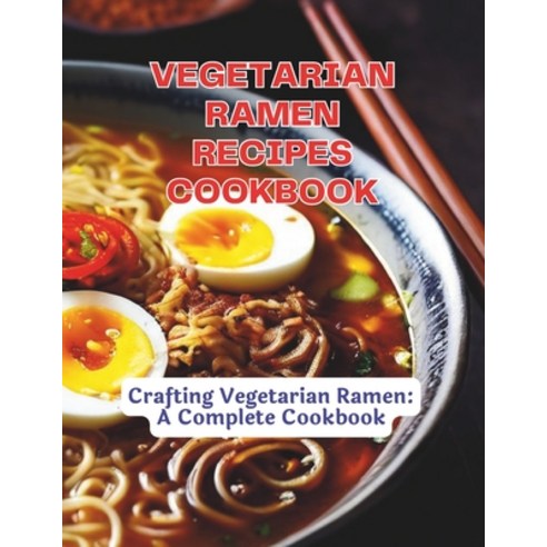 (영문도서) Vegetarian Ramen Recipes Cookbook: Crafting Vegetarian Ramen: A Complete Cookbook Paperback, Independently Published, English, 9798322827146