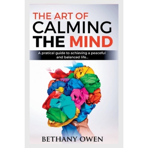 (영문도서) The Art of Calming the Mind: A Practical Guide to Achieving a Peaceful and Balanced Life Paperback, Independently Published, English, 9798372225107