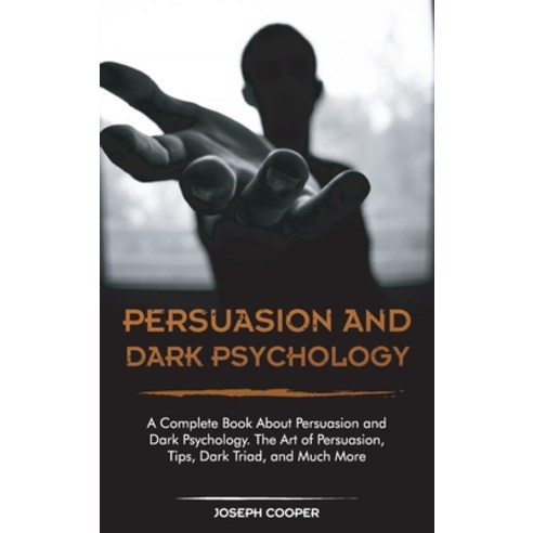 (영문도서) Persuasion and Dark Psychology: A Complete Book About Persuasion and Dark Psychology. The Art... Hardcover, Joseph Cooper, English, 9781801567107