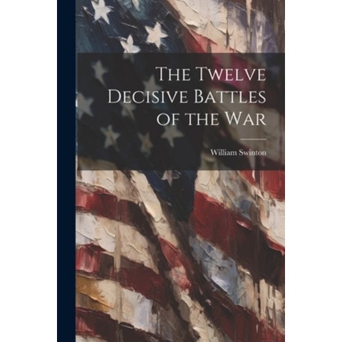 (영문도서) The Twelve Decisive Battles of the War Paperback, Legare Street Press, English, 9781021423412