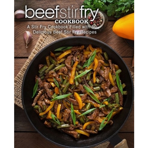 Beef Stir Fry Cookbook: A Stir Fry Cookbook Filled with 50 Delicious Beef Stir Fry Recipes Paperback, Createspace Independent Pub..., English, 9781977511409