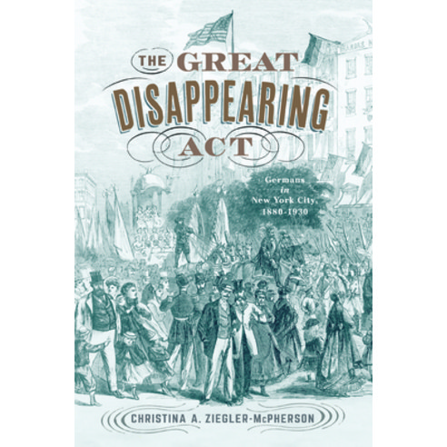 (영문도서) The Great Disappearing ACT: Germans in New York City 1880-1930 Paperback, Rutgers University Press, English, 9781978823181
