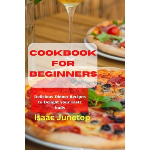 (영문도서) Cookbook for Beginners: Delicious Dinner Recipes to Delight your Taste buds Paperback, Independently Published, English, 9798882558351