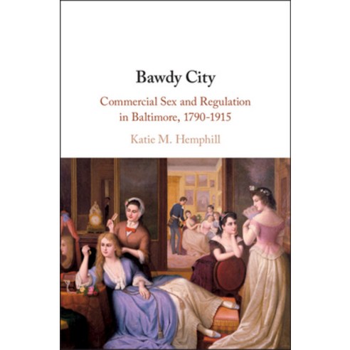 Bawdy City: Commercial Sex and Regulation in Baltimore 1790-1915 Hardcover, Cambridge University Press, English, 9781108489010