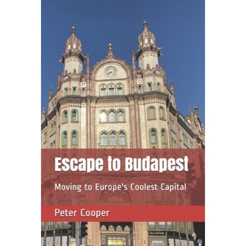 Escape to Budapest: Moving to Europe''s Coolest Capital Paperback, Independently Published, English, 9798709561588