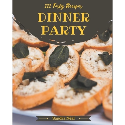 222 Tasty Dinner Party Recipes: A Dinner Party Cookbook for Effortless Meals Paperback, Independently Published, English, 9798580003122