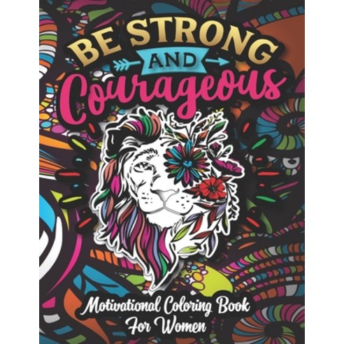 Be Strong And Courageous - Motivational Coloring Book For Women: 40 Relaxing And Stress Relieving Co... Paperback, Independently Published