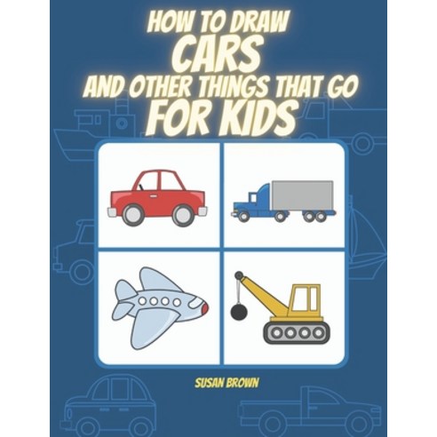 How to draw CARS and other things that go for kids: A Step by Step Drawing Book for drawing cars tr... Paperback, Independently Published, English, 9798558799583