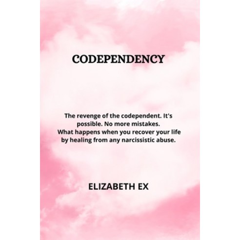 Codependency: The Revenge of the Codependent. It''s Possible. No More Mistakes. What Happens When You... Paperback, Elizabeth Ex, English, 9781914435102