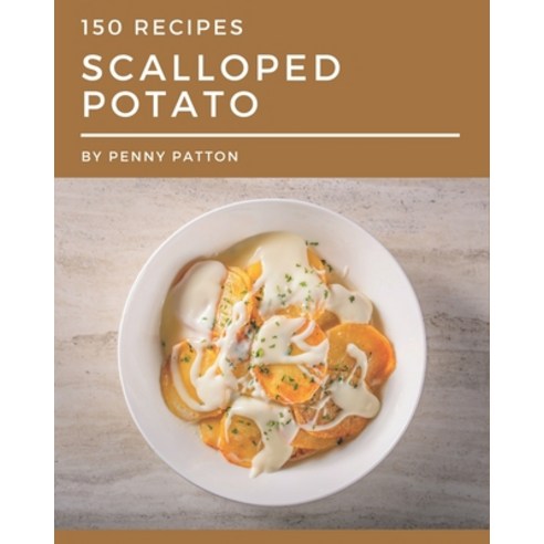 150 Scalloped Potato Recipes: I Love Scalloped Potato Cookbook! Paperback, Independently Published, English, 9798570780224