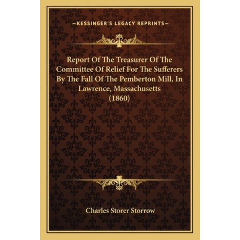 Report Of The Treasurer Of The Committee Of Relief For The Sufferers By The Fall Of The Pemberton Mi... Paperback, Kessinger Publishing
