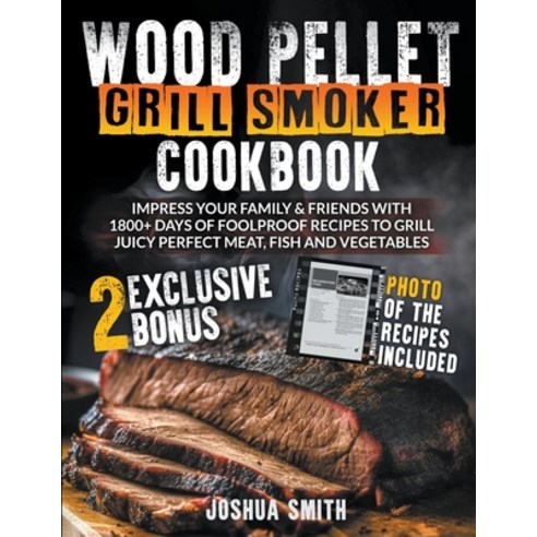 (영문도서) Wood Pellet Grill Smoker Cookbook: Impress your Family & Friends with 1800+ Days of Foolproof... Paperback, Joshua Smith, English, 9798224174720