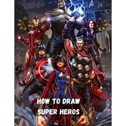 How To Draw Superheros: An Easy Step by Step Guide to Drawing Comic Book Characters all of your Favo... Paperback, Independently Published